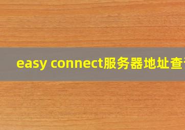 easy connect服务器地址查询